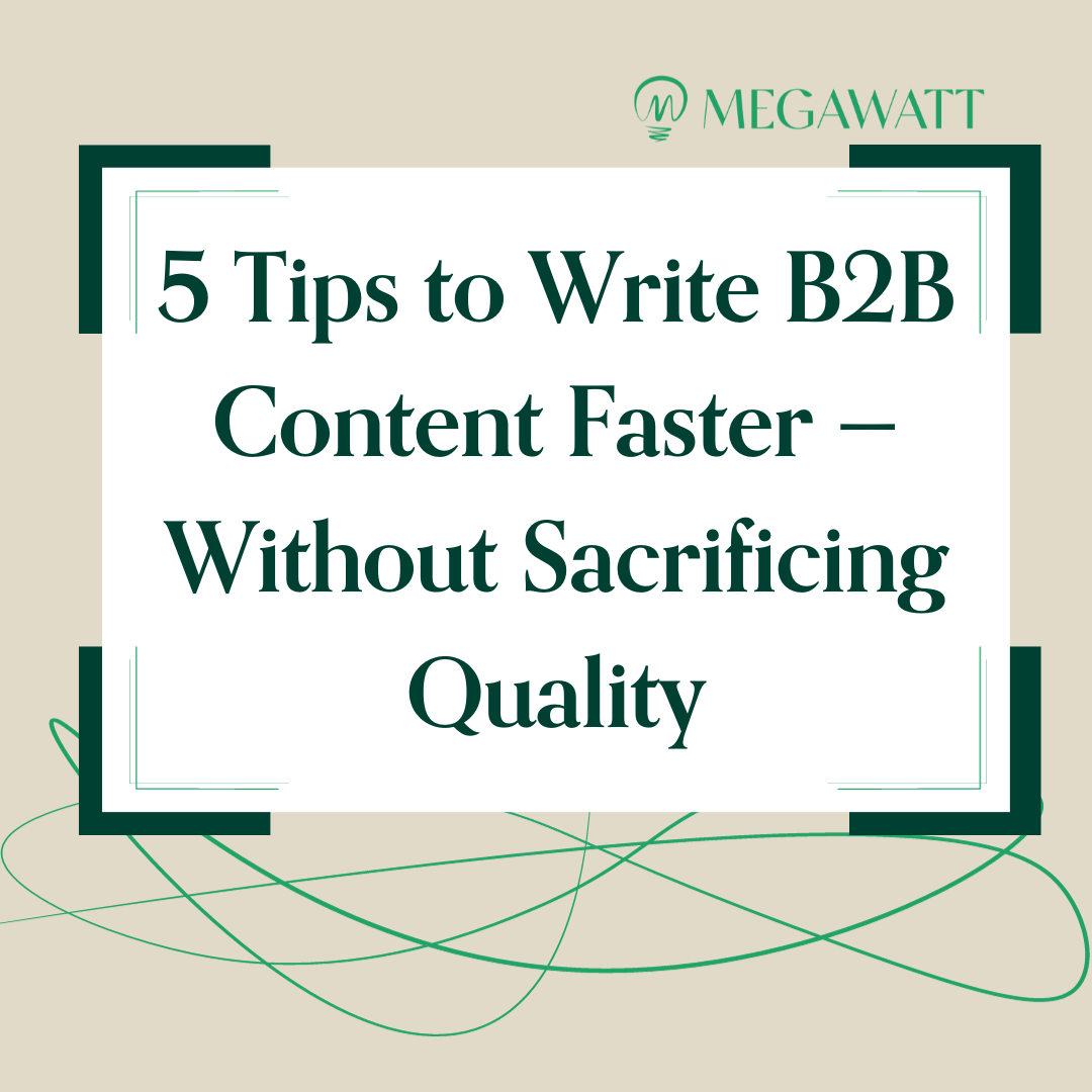 5 Tips to Write B2B Content Faster —Without Sacrificing Quality