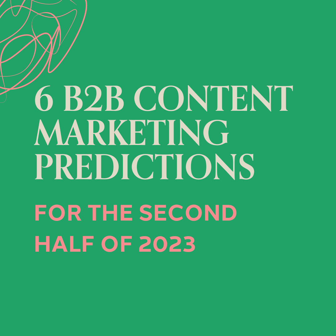 6 B2B Content Marketing Predictions For The Second Half Of 2023