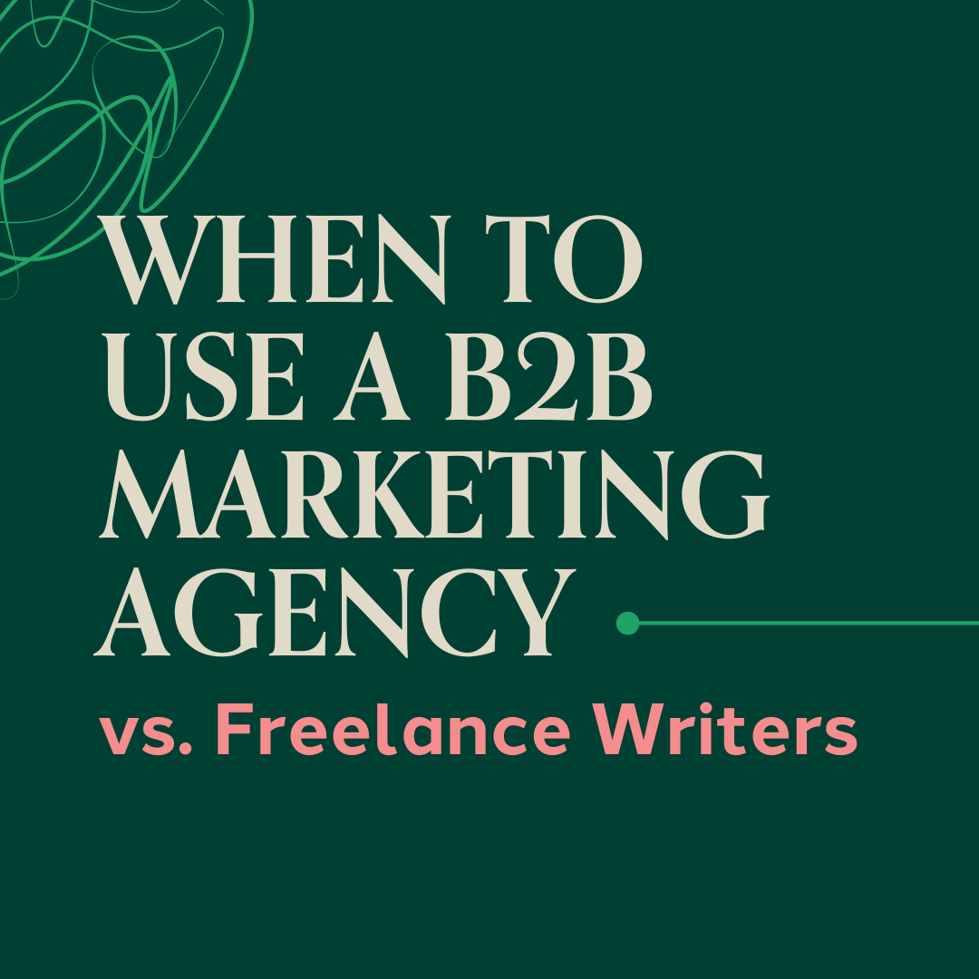 When to use a B2B marketing agency vs freelance writers
