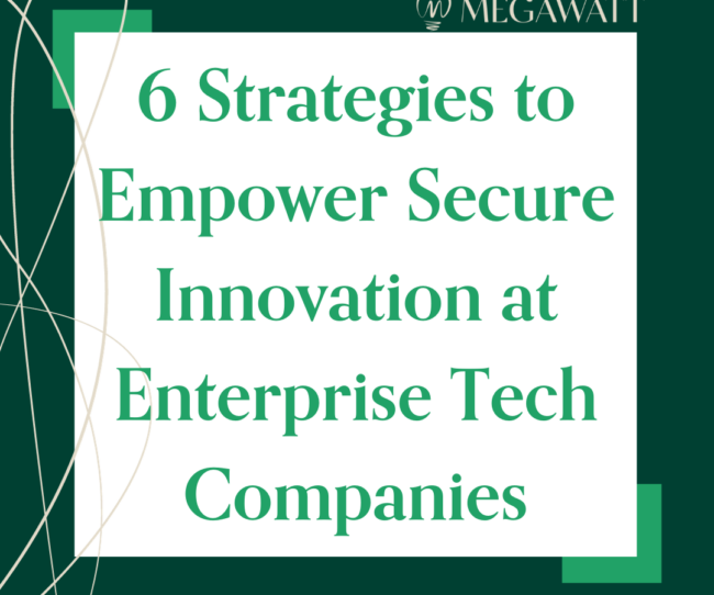 6 Strategies to Empower Secure Innovation at Enterprise Tech Companies
